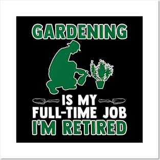 Gardening Is My Full Time Job I'm Retired Posters and Art